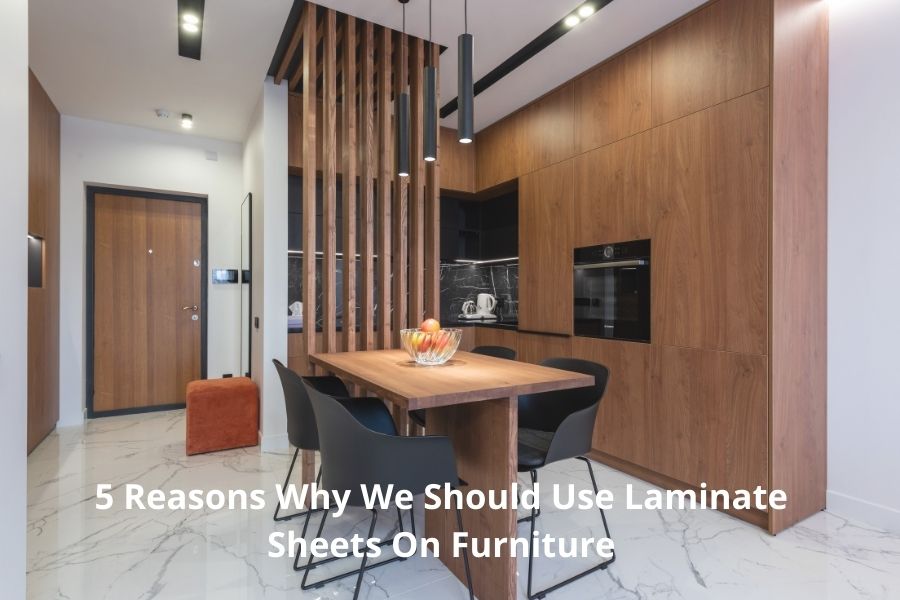 5 Reasons Why We Should Use Laminate Sheets on Furniture